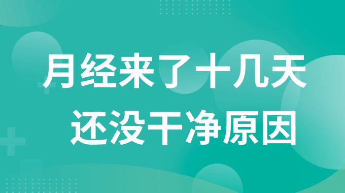 月经来了十几天还没干净是什么原因？月经干净一个星期又出血是什么病