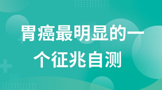 胃癌的前兆表现是什么？胃癌最明显的一个征兆自测
