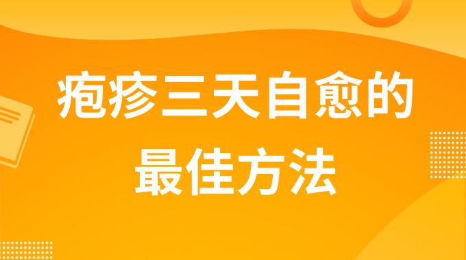 疱疹三天自愈的最佳方法 疱疹最好最快的治疗方法